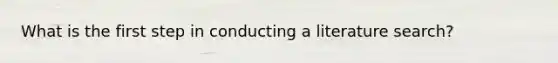 What is the first step in conducting a literature search?