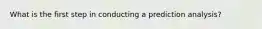 What is the first step in conducting a prediction analysis?