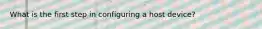 What is the first step in configuring a host device?