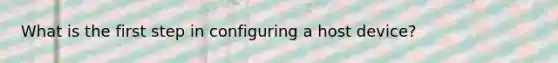 What is the first step in configuring a host device?