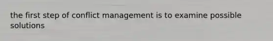 the first step of conflict management is to examine possible solutions