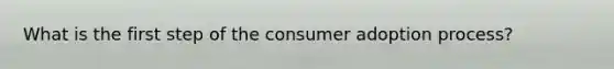 What is the first step of the consumer adoption process?