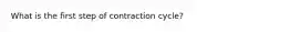 What is the first step of contraction cycle?