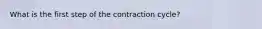 What is the first step of the contraction cycle?