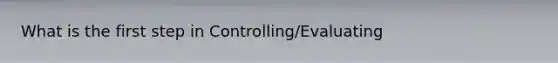 What is the first step in Controlling/Evaluating