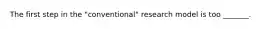 The first step in the "conventional" research model is too _______.