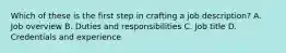 Which of these is the first step in crafting a job description? A. Job overview B. Duties and responsibilities C. Job title D. Credentials and experience