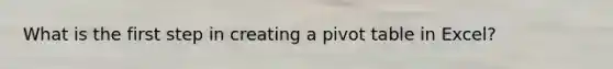 What is the first step in creating a pivot table in Excel?