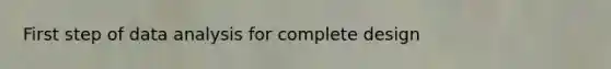 First step of data analysis for complete design