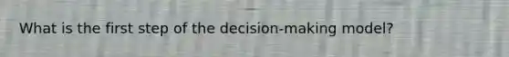 What is the first step of the decision-making model?