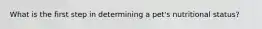 What is the first step in determining a pet's nutritional status?