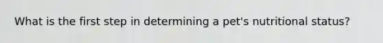 What is the first step in determining a pet's nutritional status?