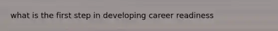 what is the first step in developing career readiness