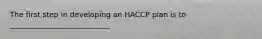 The first step in developing an HACCP plan is to ___________________________