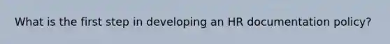 What is the first step in developing an HR documentation policy?