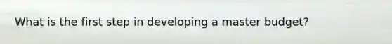 What is the first step in developing a master budget?