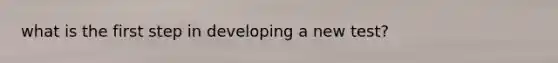 what is the first step in developing a new test?