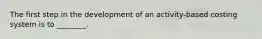 The first step in the development of an activity-based costing system is to ________.