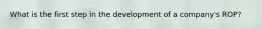 What is the first step in the development of a company's ROP?