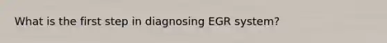 What is the first step in diagnosing EGR system?