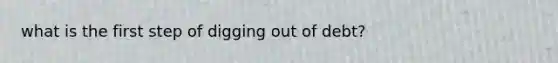what is the first step of digging out of debt?