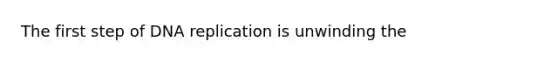 The first step of <a href='https://www.questionai.com/knowledge/kofV2VQU2J-dna-replication' class='anchor-knowledge'>dna replication</a> is unwinding the