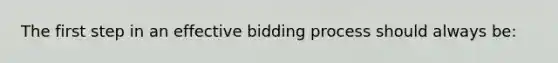 The first step in an effective bidding process should always be: