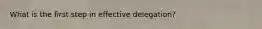 What is the first step in effective delegation?