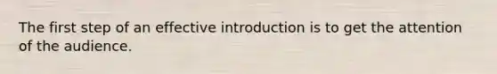 The first step of an effective introduction is to get the attention of the audience.