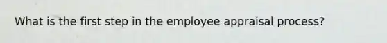 What is the first step in the employee appraisal​ process?