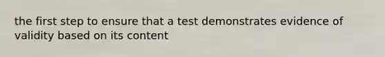 the first step to ensure that a test demonstrates evidence of validity based on its content