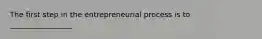 The first step in the entrepreneurial process is to _________________