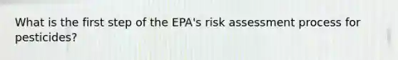 What is the first step of the EPA's risk assessment process for pesticides?