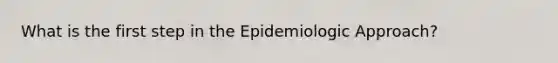 What is the first step in the Epidemiologic Approach?