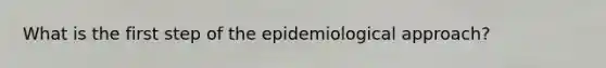 What is the first step of the epidemiological approach?