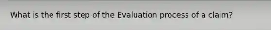 What is the first step of the Evaluation process of a claim?