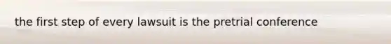 the first step of every lawsuit is the pretrial conference