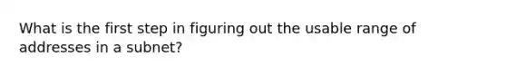 What is the first step in figuring out the usable range of addresses in a subnet?