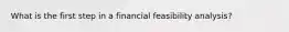 What is the first step in a financial feasibility analysis?