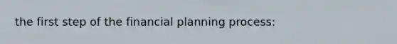 the first step of the financial planning process: