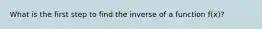 What is the first step to find the inverse of a function​ f(x)?