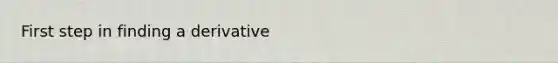 First step in finding a derivative