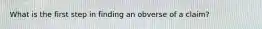 What is the first step in finding an obverse of a claim?