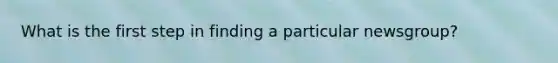 What is the first step in finding a particular newsgroup?
