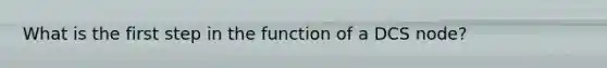 What is the first step in the function of a DCS node?