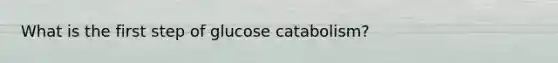 What is the first step of glucose catabolism?