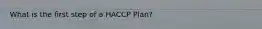 What is the first step of a HACCP Plan?