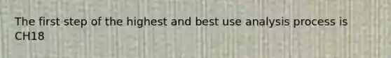 The first step of the highest and best use analysis process is CH18