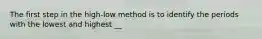 The first step in the high-low method is to identify the periods with the lowest and highest __