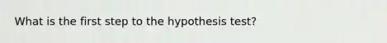 What is the first step to the hypothesis test?